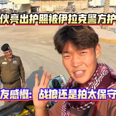 战狼还是拍保守了,中国小伙伊拉克亮护照被护送600里